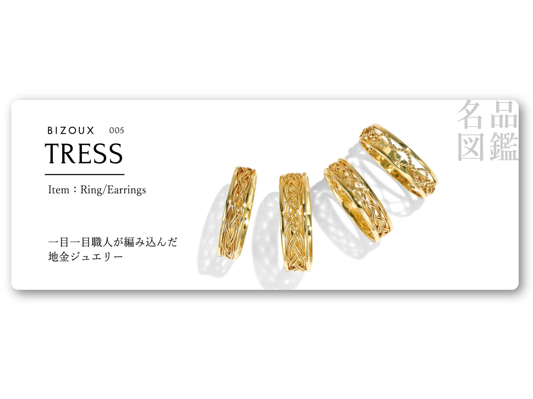 名品図鑑 005「TRESS」