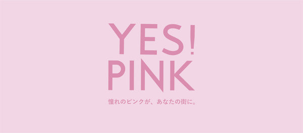 【店舗限定】YES!PINK 憧れのピンクが、あなたの街に。