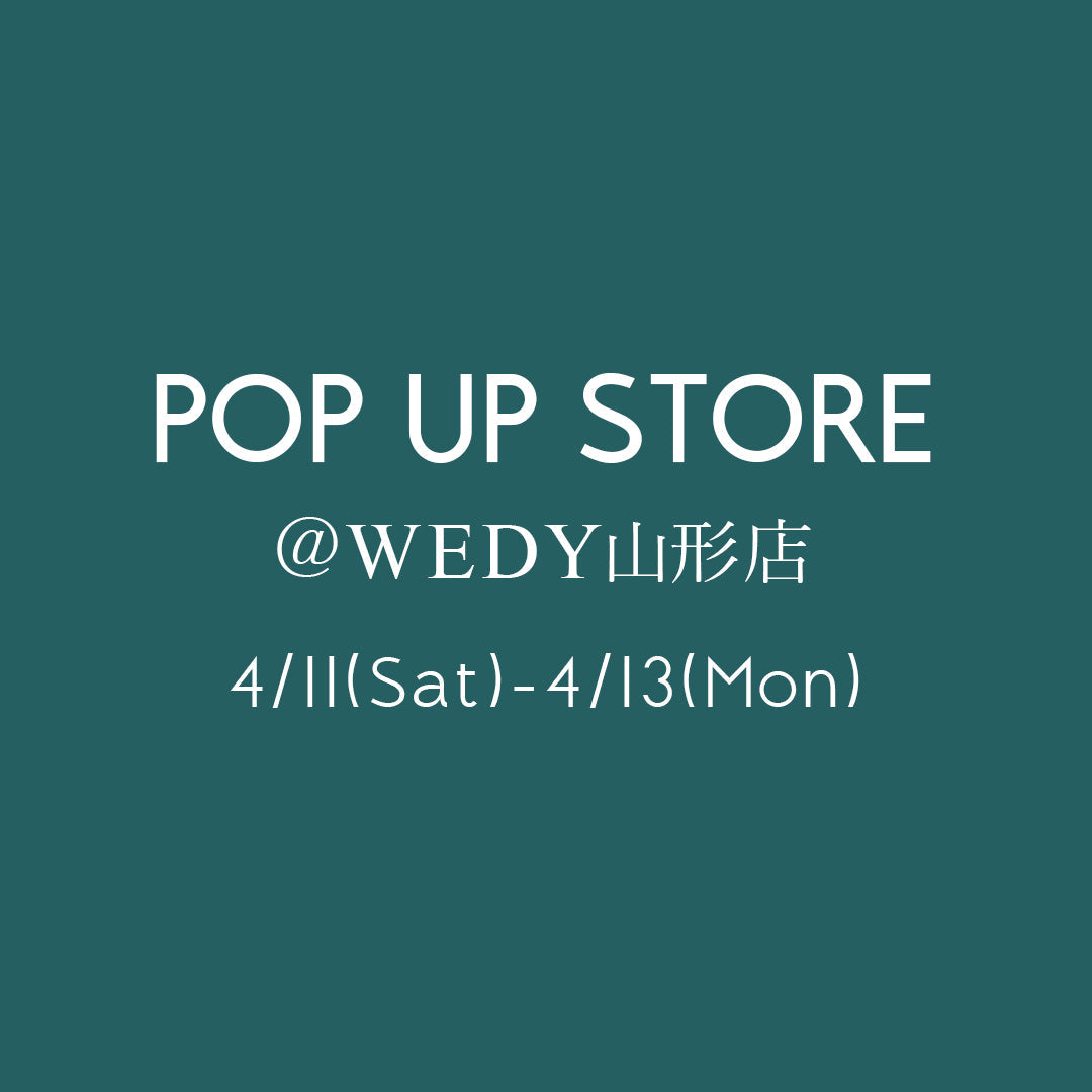 【POPUP】WEDY山形店4月11日(土)～13日(月)
